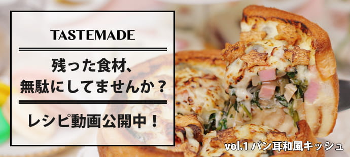 【TASTEMADE】残った食材、無駄にしてませんか？レシピ動画公開中！Vol.1 パン耳和風キッシュ